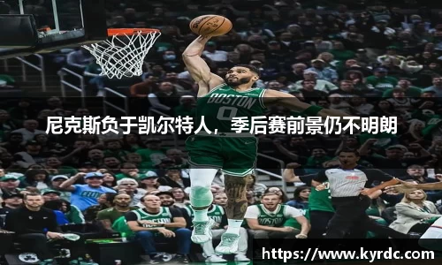 尼克斯负于凯尔特人，季后赛前景仍不明朗